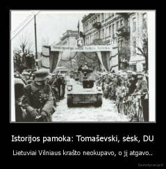 Istorijos pamoka: Tomaševski, sėsk, DU - Lietuviai Vilniaus krašto neokupavo, o jį atgavo..