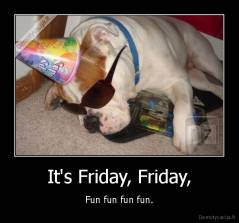 It's Friday, Friday, - Fun fun fun fun.