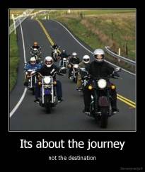 Its about the journey - not the destination