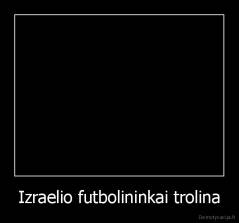 Izraelio futbolininkai trolina - 