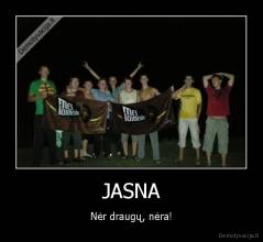 JASNA - Nėr draugų, nėra!