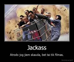 Jackass - Atrodo jog jiem skauda, bet tai tik filmas.