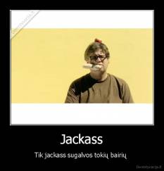 Jackass - Tik jackass sugalvos tokių bairių 