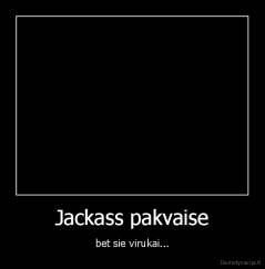 Jackass pakvaise - bet sie virukai...