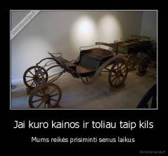 Jai kuro kainos ir toliau taip kils - Mums reikės prisiminti senus laikus 