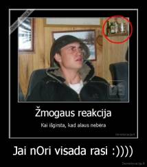 Jai nOri visada rasi :)))) - 