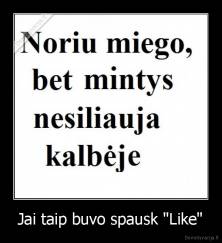 Jai taip buvo spausk "Like" - 