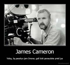 James Cameron - Viską, ką pasakys jam žmona, gali būti panaudota prieš jus