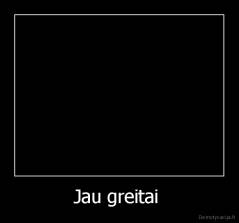 Jau greitai  - 