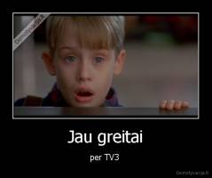 Jau greitai - per TV3 