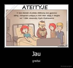 Jau - greitai