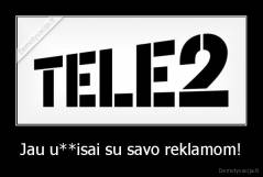 Jau u**isai su savo reklamom! - 