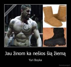 Jau žinom ka nešios šią žiemą - Yuri Boyka