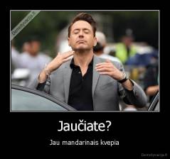 Jaučiate? - Jau mandarinais kvepia