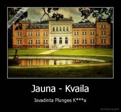 Jauna - Kvaila - Isvadinta Plunges K***a