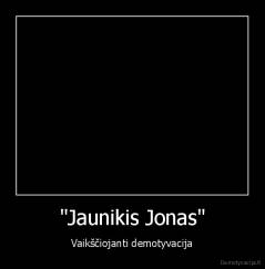 "Jaunikis Jonas" - Vaikščiojanti demotyvacija