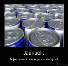 Jaunuoli, - Ar jau pasirupinai energetiniu atsargom?