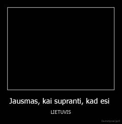 Jausmas, kai supranti, kad esi  - LIETUVIS