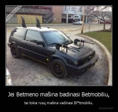 Jei Betmeno mašina badinasi Betmobiliu, - tai tokia rusų mašina vadinasi Bl*tmobiliu.