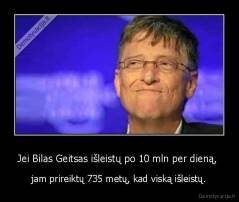 Jei Bilas Geitsas išleistų po 10 mln per dieną,  - jam prireiktų 735 metų, kad viską išleistų.