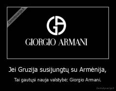 Jei Gruzija susijungtų su Armėnija, - Tai gautųsi nauja valstybė: Giorgio Armani.