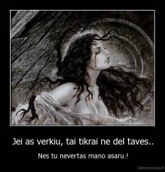 Jei as verkiu, tai tikrai ne del taves.. - Nes tu nevertas mano asaru.!