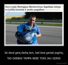 Jei darai gerą darbą tam, kad tave garsiai pagirtų - TAS DARBAS TAMPA NEBE TOKS JAU GERAS