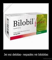 Jei esi debilas- nepadės nė bilobilas - 