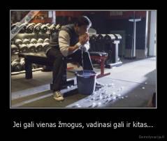 Jei gali vienas žmogus, vadinasi gali ir kitas... - 