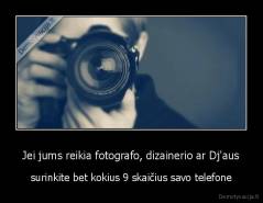 Jei jums reikia fotografo, dizainerio ar Dj'aus - surinkite bet kokius 9 skaičius savo telefone