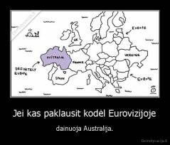 Jei kas paklausit kodėl Eurovizijoje - dainuoja Australija.