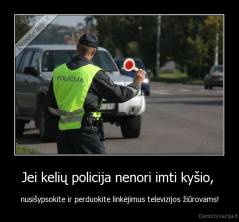 Jei kelių policija nenori imti kyšio,  - nusišypsokite ir perduokite linkėjimus televizijos žiūrovams!