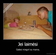 Jei laimėsi - Galėsi miegot su mama.