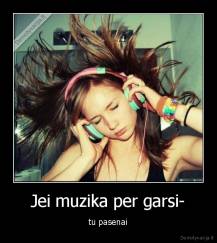 Jei muzika per garsi- - tu pasenai