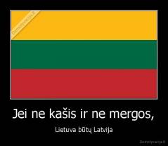 Jei ne kašis ir ne mergos, - Lietuva būtų Latvija