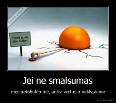 Jei ne smalsumas - mes netobulėtume, antra vertus ir neklystume