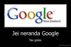 Jei neranda Google - Tau galas.