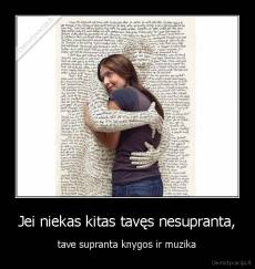 Jei niekas kitas tavęs nesupranta, - tave supranta knygos ir muzika