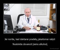 Jei norite, kad daktarai pradėtų įskaitomai rašyti - Nustokite dovanoti jiems alkoholį