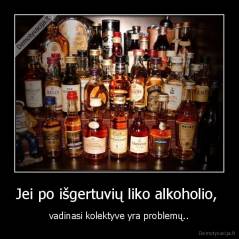 Jei po išgertuvių liko alkoholio,  - vadinasi kolektyve yra problemų..