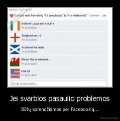 Jei svarbios pasaulio problemos - Būtų sprendžiamos per Facebook'ą...