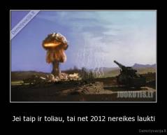 Jei taip ir toliau, tai net 2012 nereikes laukti - 