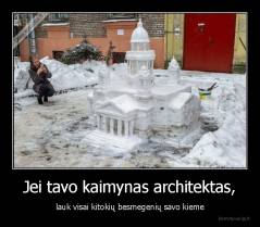 Jei tavo kaimynas architektas, - lauk visai kitokių besmegenių savo kieme