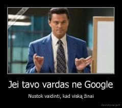 Jei tavo vardas ne Google - Nustok vaidinti, kad viską žinai