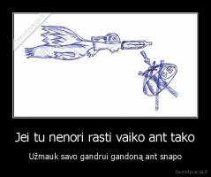 Jei tu nenori rasti vaiko ant tako - Užmauk savo gandrui gandoną ant snapo