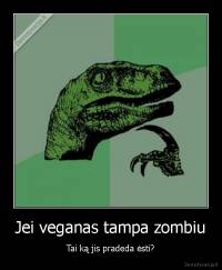 Jei veganas tampa zombiu - Tai ką jis pradeda ėsti?