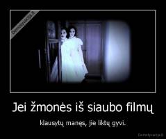 Jei žmonės iš siaubo filmų - klausytų manęs, jie liktų gyvi.