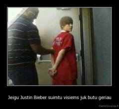 Jeigu Justin Bieber suimtu visiems juk butu geriau - 