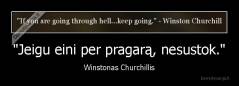 "Jeigu eini per pragarą, nesustok." - Winstonas Churchillis