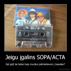 Jeigu įgalins SOPA/ACTA - Gal grįš tie laikai kaip muzika įrašinėdavom į kasetes?